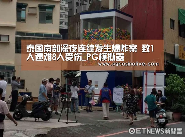 泰国南部深夜连续发生爆炸案 致1人遇难8人受伤_PG模拟器(图3) PG公司