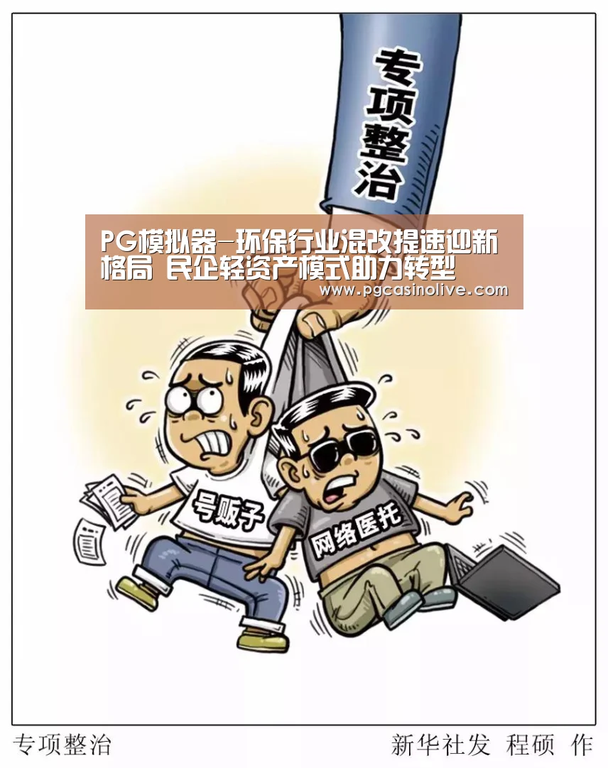 PG模拟器-环保行业混改提速迎新格局 民企轻资产模式助力转型(图1) PG直播