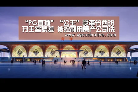 “PG直播”“公主”受审令西班牙王室蒙羞 被控利用房产公司洗钱(图2) PG服务